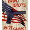 Ban Idiots Not Guns Sign